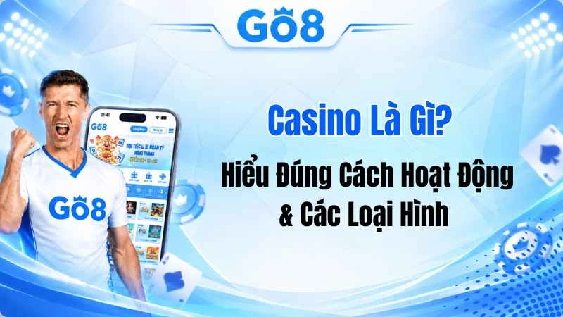 Casino Là Gì? Hiểu Đúng Cách Hoạt Động & Các Loại Hình