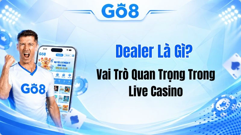 Dealer Là Gì? Vai Trò Quan Trọng Trong Live Casino