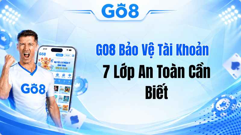 GO8 Bảo Vệ Tài Khoản Thế Nào? 7 Lớp An Toàn Cần Biết